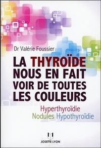Valérie Foussier - La thyroïde nous en fait voir de toutes les couleurs - Hyperthyroïdie, nodules, hypothyroïdie.