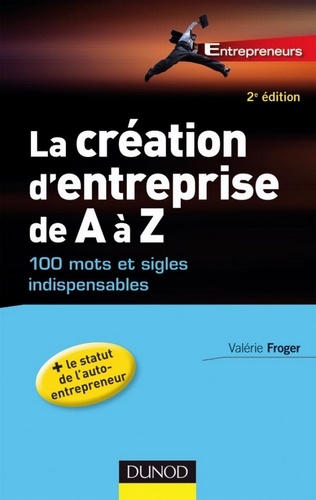 Valérie Froger - La création d'entreprise de A à Z - 2e éd. - 100 mots et sigles indispensables.