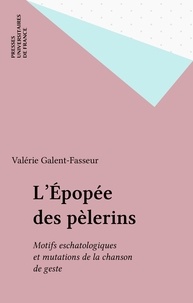Valérie Galent-Fasseur - L'épopée des pèlerins - Motifs eschatologiques et mutations de la chanson de geste.