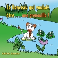 Valérie Gasnier - Le lionceau qui voulait être une grenouille !.