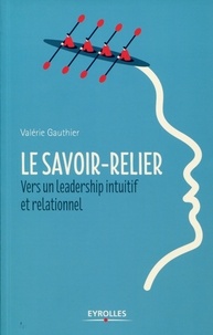 Valérie Gauthier - Le savoir-relier - Vers un leadership intuitif et relationnel.