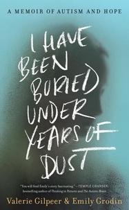 Valerie Gilpeer et Emily Grodin - I Have Been Buried Under Years of Dust - A Memoir of Autism and Hope.