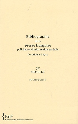 Valérie Gressel - Bibliographie de la presse française politique et d'information générale des origines à 1944 - Moselle (57).
