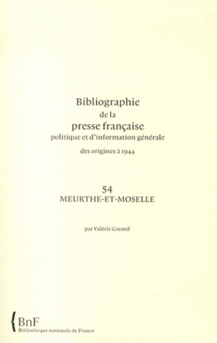 Valérie Gressel - Bibliographie de la presse française politique et d'information générale des origines à 1944 - Meurthe-et-Moselle (54).