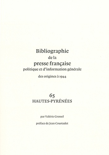Valérie Gressel - Bibliographie de la presse française politique et dinformation générale des origines à 1944 - Hautes-Pyrénées (65).