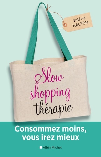 Slow shopping thérapie. Consommez moins vous irez mieux