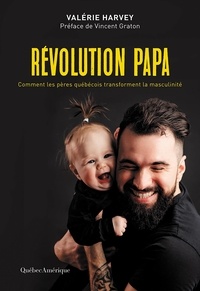 Valérie Harvey - Révolution papa - Comment les pères québecois transforme la masculinité.