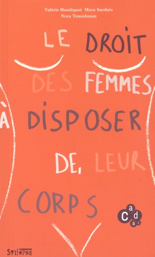 Valérie Haudiquet et Maya Surduts - Le droit des femmes à disposer de leur corps.