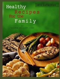  Valerie Hockert, PhD - Healthy Recipes For the Family 2012 Collection.