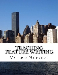 Valerie Hockert, PhD - Teaching Feature Writing:   An Eight Week Lesson Plan.