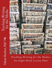  Valerie Hockert, PhD - Teaching Writing for the Media: An Eight Week Lesson Plan.