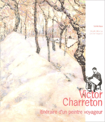 Valérie Huss et Vincent Pomarède - Victor Charreton - Itinéraire d'un peintre voyageur.