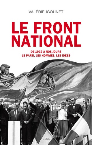 Le Front National de 1972 à nos jours.. Le parti, les hommes, les idées