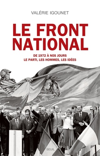 Le Front National de 1972 à nos jours.. Le parti, les hommes, les idées