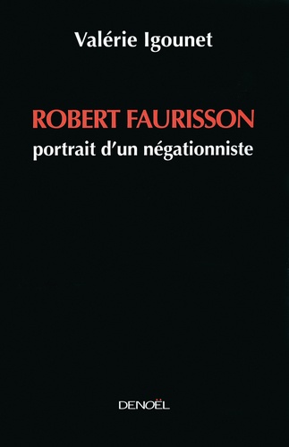 Valérie Igounet - Robert Faurisson - Portrait d'un négationniste.