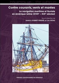 Valérie Joubert Anghel et Lise Segas - Contre courants, vents et marées : la navigation maritime et fluviale en Amérique latine (XVIIe-XIXe siècles).