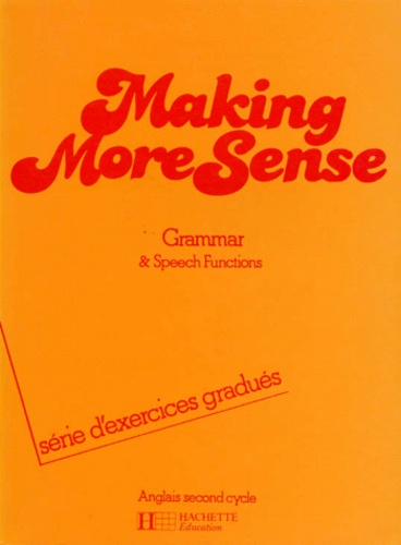 Valérie Kay et Dolly Soulié - Anglais Second Cycle Making More Sens. Grammar And Speech Functions, Serie D'Exercices Gradues.