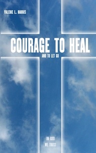 Valerie L. Harris et Stefan Heikens - Courage to heal and to let got.