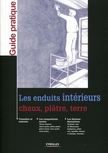 Valérie Le Roy et Philippe Bertone - Les enduits intérieurs - Chaux, plâtre, terre.
