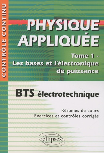 Physique appliquée BTS électrotechnique. Tome 1, les bases de l'électronique de puissance 2e édition