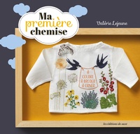 Valérie Lejeune - Ma première chemise - Souvenir de naissance à coudre, à broder, à orner.
