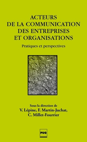 Valérie Lépine et Fabienne Martin-Juchat - Acteurs de la communication des entreprises et organisations - Pratiques et perspectives.