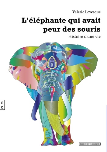 Valérie Lévesque - L'éléphante qui avait peur des souris - L'histoire d'une vie.