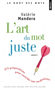 Valérie Mandera - L'art du mot juste - 275 propositions pour enrichir son vocabulaire.