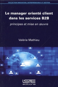 Valérie Mathieu - Le manager orienté client dans les services B2B - Principe et mise en oeuvre.