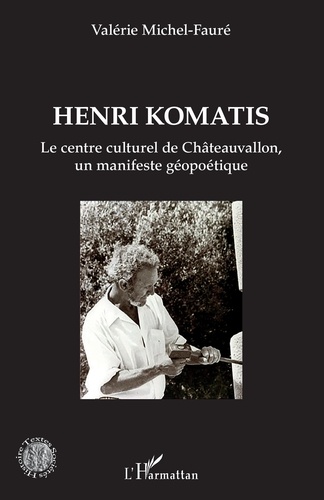 Henri Komatis. Le centre culturel de Châteauvallon, un manifeste géopoétique