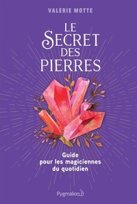 Valérie Motté - Le Secret des pierres - Guide pour les magiciennes du quotidien.