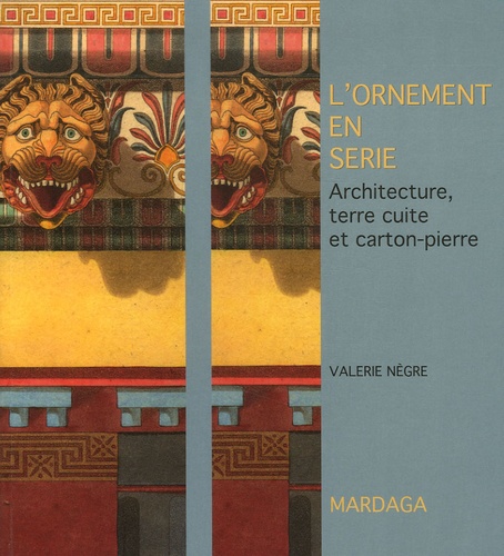 Valérie Nègre - L'ornement en série - Architecture, terre cuite et carton-pierre.