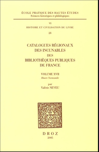Valérie Neveu - Catalogues régionaux des incunables des bibliothèques publiques de France - Volume 17, Haute-Normandie.