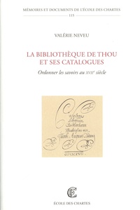 Valérie Neveu - La bibliotheque de Thou et ses catalogues - Ordonner les savoirs au XVIIe siècle.