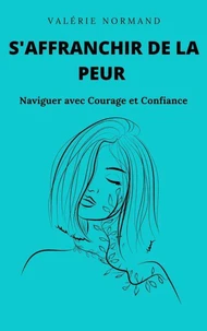 S'affranchir de la Peur : Naviguer avec Courage et Confiance