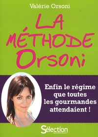 Valérie Orsoni - La méthode Orsoni - Enfin le régime que toutes les gourmandes attendaient.