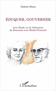 Valérie Pérez - Eduquer, gouverner - Lire "Emile ou de l'éducation" de Rousseau avec Michel Foucault.