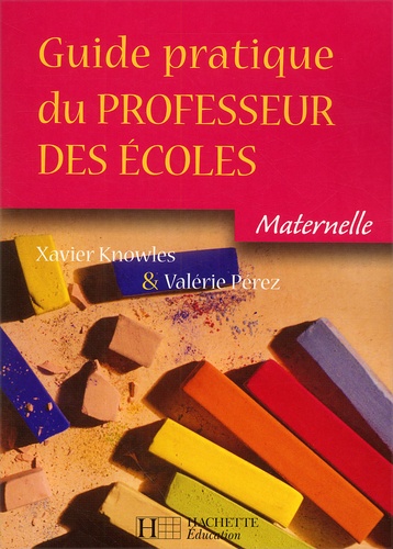 Valérie Pérez et Xavier Knowles - Guide Pratique Du Professeur Des Ecoles Maternelle.