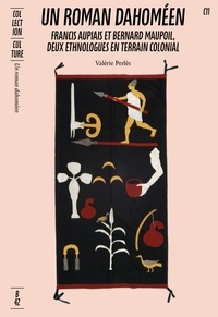 Valérie Perlès - Un roman dahoméen - Francis Aupiais et Bernard Maupoil, deux ethnologues en terrain colonial.
