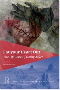 Téléchargez des ebooks gratuits pour téléphone Eat Your Heart Out  - The Lifework of Kathy Acker 9782367814711 (Litterature Francaise)