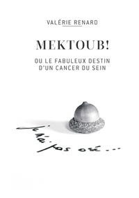 Valérie Renard - Mektoub ou l'incroyable destin d'un cancer du sein.