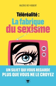 Valérie Rey-Robert - Téléréalité : la fabrique du sexisme.