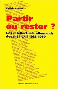Valérie Robert - Partir Ou Rester ? Les Intellectuels Allemands Devant L'Exil 1933-1939.