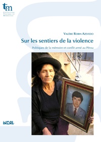Valérie Robin Azevedo - Sur les sentiers de la violence - Politiques de la mémoire et conflit armé au Pérou.