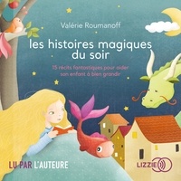 Valérie Roumanoff - Les histoires magiques du soir - 15 récits fantastiques pour aider son enfant à bien grandir.
