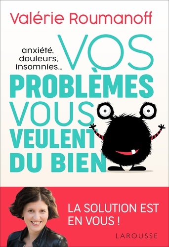 Vos problèmes vous veulent du bien. Anxiété, douleurs, insomnies...