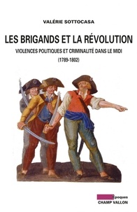 Valérie Sottocasa - Les brigands et la révolution - Violences politiques et criminalité dans le midi (1789-1802).