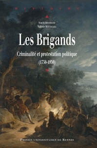 Valérie Sottocasa - Les Brigands - Criminalité et protestation politique (1750-1850).