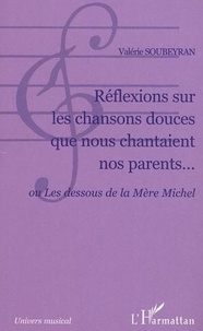 Valérie Soubeyran - Réflexions sur les chansons douces que nous chantaient nos parents... - ou Les dessous de la Mère Michel.