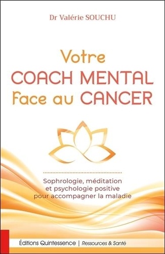 Votre coach mental face au cancer. Sophrologie, méditation et psychologie positive pour accompagner la maladie
